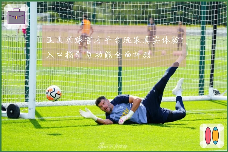 亚美买球官方平台玩家真实体验：入口指引与功能全面评测